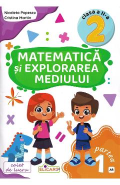 Matematica si explorarea mediului - Clasa 2 Partea 1 - Caiet (AR) - Nicoleta Popescu, Cristina Martin