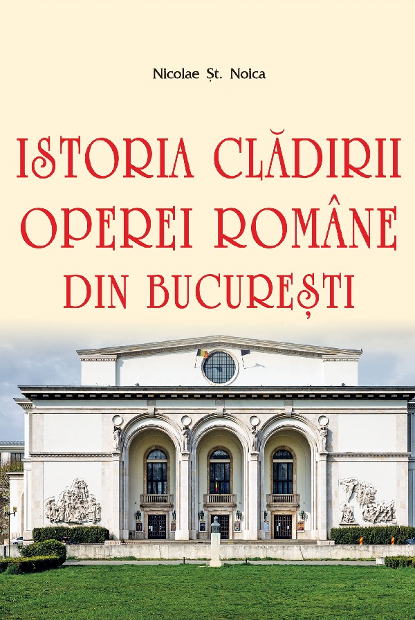 Istoria cladirii Operei Romane din Bucuresti - Nicolae St. Noica