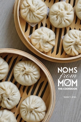 Noms From Mom: The Cookbook - Nancy Jeng