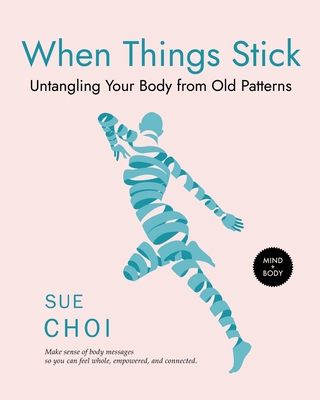 When Things Stick: Untangling Your Body from Old Patterns - Sue Choi