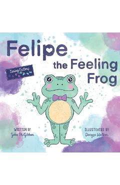 Coperta cărții 'Felipe the Feeling Frog - Zeba Mcgibbon'