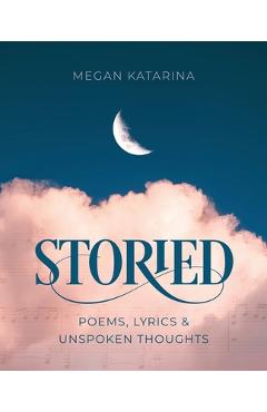Coperta cărții 'Storied: Poems, Lyrics & Unspoken Thoughts - Megan Katarina'