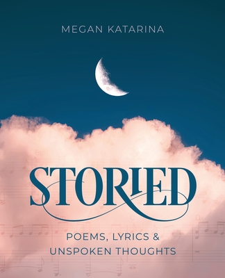 Storied: Poems, Lyrics & Unspoken Thoughts - Megan Katarina