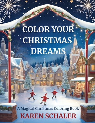 Color Your Christmas Dreams: A Magical Adult Christmas Coloring Book - Karen Schaler