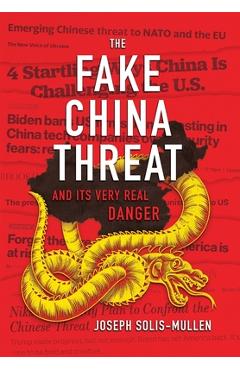 Coperta cărții 'The Fake China Threat and Its Very Real Danger - Joseph Solis-mullen'