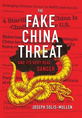 Coperta cărții 'The Fake China Threat and Its Very Real Danger - Joseph Solis-mullen'