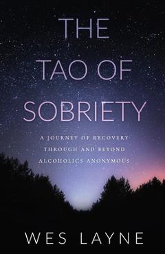 Coperta cărții 'The Tao of Sobriety: A Journey of Recovery Through and Beyond Alcoholics Anonymous - Wes Layne'