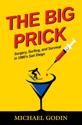 The Big Prick: Surgery, Surfing, and Survival in 1980's San Diego - Michael Godin