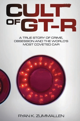 Cult of GT-R: A True Story of Crime, Obsession and the World's Most Coveted Car - Ryan K. Zummallen