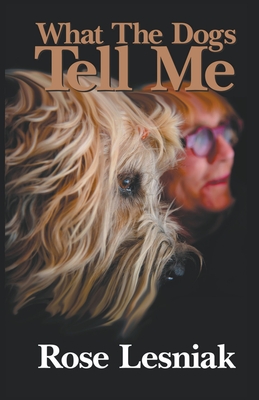 What The Dogs Tell Me - Rose Lesniak