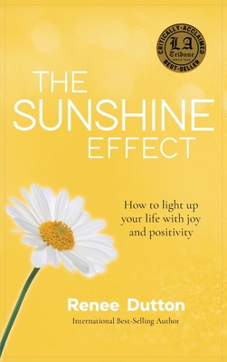 The Sunshine Effect: How to Light Up Your Life With Joy and Positivity - Renee Dutton