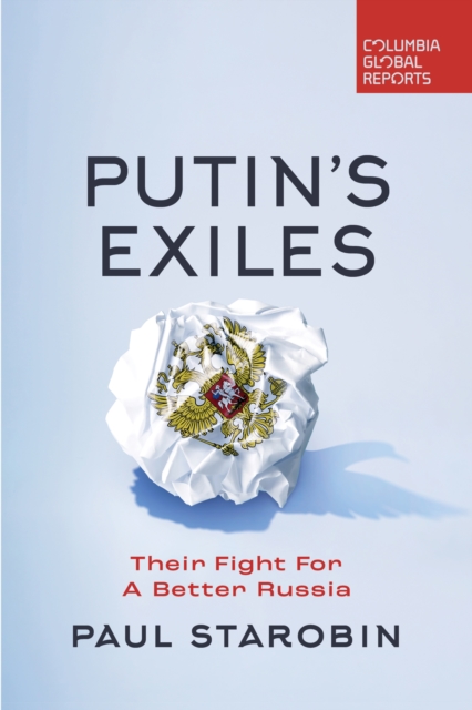 Putin's Exiles: Their Fight for a Better Russia - Paul Starobin