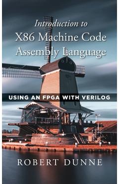 Coperta cărții 'Introduction to X86 Machine Code Assembly Language: Using an FPGA with Verilog - Robert Dunne'