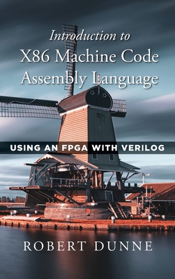 Coperta cărții 'Introduction to X86 Machine Code Assembly Language: Using an FPGA with Verilog - Robert Dunne'