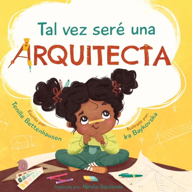 Tal vez seré una Arquitecta: Maybe I'll be an Architect (Spanish Edition) - Tenille Bettenhausen