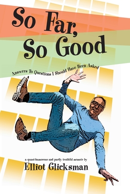 So Far, So Good: Answers to Questions I Should Have Been Asked - Elliot Glicksman