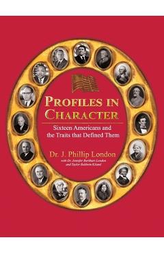 Coperta cărții 'Profiles in Character: Sixteen Americans and the Traits That Defined Them - J. Phillip London'