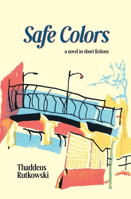Safe Colors: A Novel in Short Fictions - Thaddeus Rutkowski