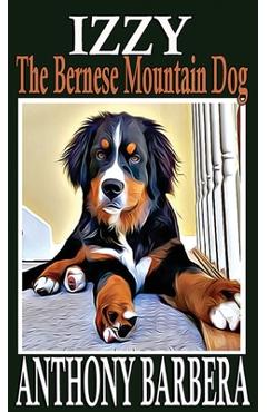 Coperta cărții 'Izzy the Bernese Mountain Dog: A Picture Storybook for Children & Adults - Anthony Barbera'