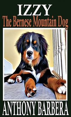 Izzy the Bernese Mountain Dog: A Picture Storybook for Children & Adults - Anthony Barbera