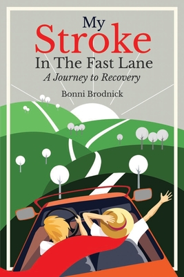 My Stroke in the Fast Lane: A Journey to Recovery - Bonni Brodnick