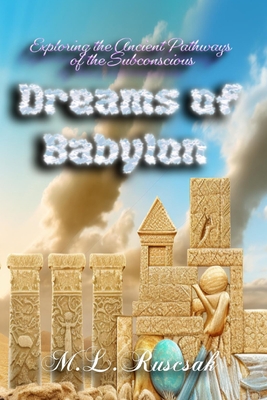 Dreams of Babylon: Exploring the Ancient Pathways of the Subconscious - M. L. Ruscscak