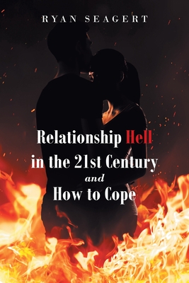 Relationship Hell In the 21st Century and How to Cope - Ryan Seagert