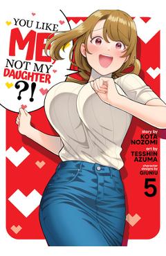 Coperta cărții 'You Like Me, Not My Daughter?! (Manga) Vol. 5 - Kota Nozomi'