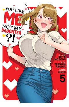 You Like Me, Not My Daughter?! (Manga) Vol. 5 - Kota Nozomi