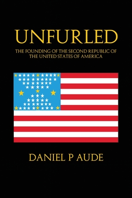 Coperta cărții 'Unfurled: The Founding of the Second Republic of the United States of America - Daniel P. Aude'
