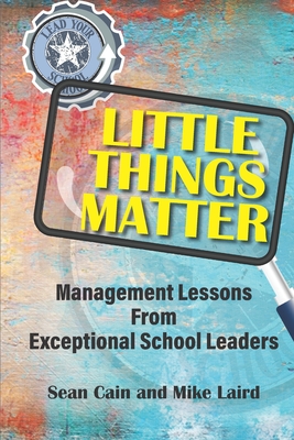 Little Things Matter: Management Lessons From Exceptional School Leaders - Mike Laird