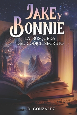 Jake y Bonnie: La bsqueda del cdice secreto - L. D. Gonzlez