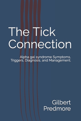 The Tick Connection: Alpha gal syndrome Symptoms, Triggers, Diagnosis, and Management. - Gilbert Predmore