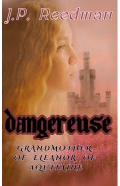 Coperta cărții 'Dangereuse: Grandmother of Eleanor of Aquitaine - J. P. Reedman'
