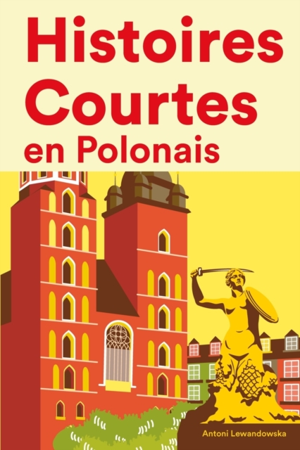 Histoires Courtes en Polonais: Apprendre l'Polonais facilement en lisant des histoires courtes - Antoni Lewandowska