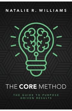 Coperta cărții 'The CORE Method: The Guide to Purpose Driven Results - Natalie R. Williams'