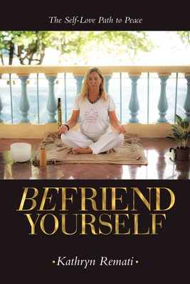 Coperta cărții 'Befriend Yourself: The Self-Love Path to Peace - Kathryn Remati'