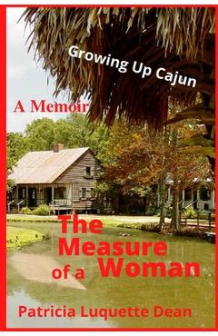 The Measure of a Woman: Memoir Growing Up Cajun - Patricia Luquette Dean
