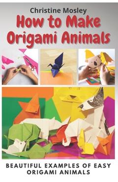 Coperta cărții 'How to Make Origami Animals: Beautiful Examples Of Easy Origami Animals - Christine Mosley'