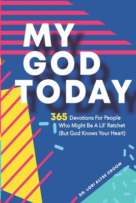 My God Today: 365 Devotions For People Who Might Be A Lil Ratchet (But God Knows Your Heart) - Randall M. Croom