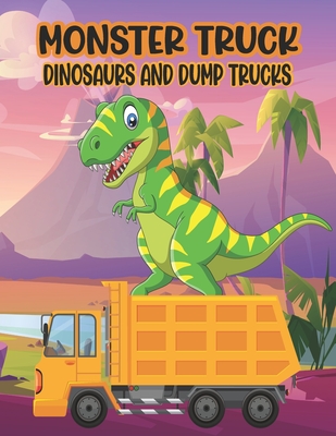 Monster Truck Dinosaurs And Dump Trucks Coloring Book: Amazing Coloring Book for Kids Filled with 50 Pages of Monster Trucks Cute and Fun 50 Pages Mon - Ssr Press