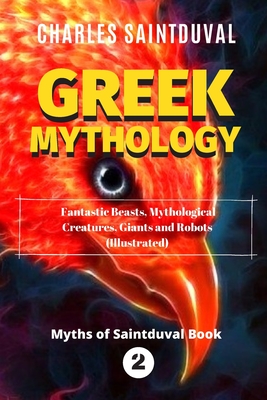 Greek Mythology: Fantastic Beasts, Mythological Creatures, Giants and Robots (Illustrated) - Charles Saintduval