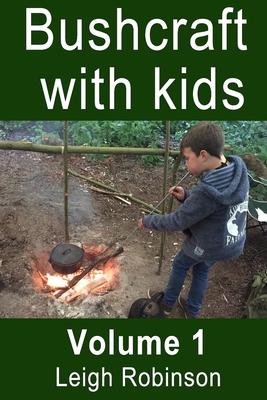 Bushcraft with Kids: Volume 1 - Leigh Robinson