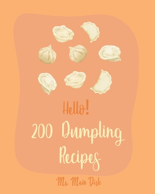 Hello! 200 Dumpling Recipes: Best Dumpling Cookbook Ever For Beginners [Book 1] - Main Dish