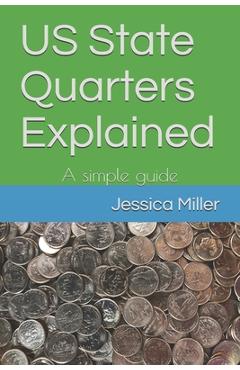 Coperta cărții 'US State Quarters Explained: A simple guide - Jessica A. Miller'