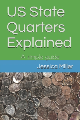 US State Quarters Explained: A simple guide - Jessica A. Miller