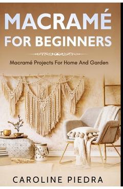 Coperta cărții 'Macramé for Beginners: Macramé Projects For Home And Garden - Caroline Piedra'