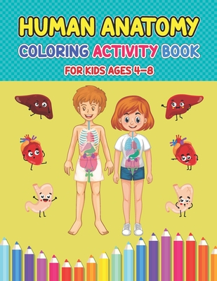 Human Anatomy Coloring Activity Book For Kids Ages 4-8: Pretty Human Body Parts Coloring Sheets For Kids Ages 2-5 and 4-8 Years Old - Children's Scien - Debbie Creasy Press