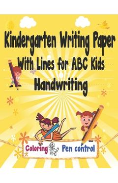 Coperta cărții 'Kindergarten Writing Paper With Lines for ABC Kids Handwriting: I First Learn to Write Workbook, a Fantastic Gift for'