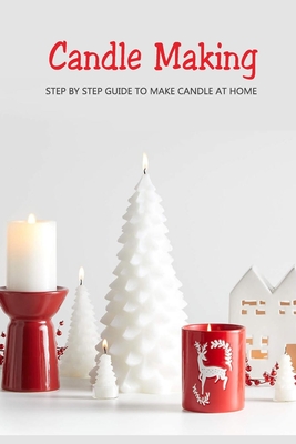 Coperta cărții 'Candle Making: Step by Step Guide to Make Candle at Home: Homemade Candle Guide for Beginners - Joaquin Mcclain'